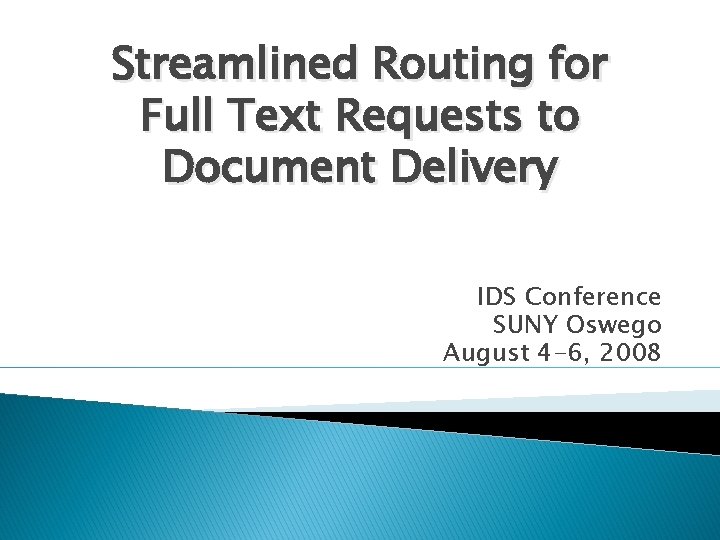 Streamlined Routing for Full Text Requests to Document Delivery IDS Conference SUNY Oswego August