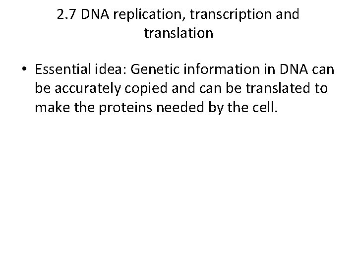 2. 7 DNA replication, transcription and translation • Essential idea: Genetic information in DNA