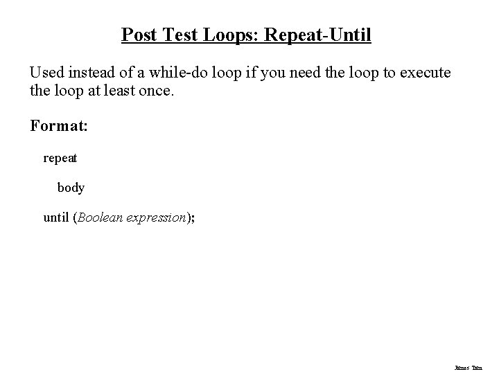 Post Test Loops: Repeat-Until Used instead of a while-do loop if you need the