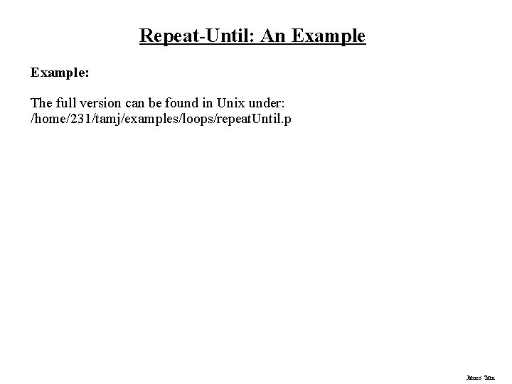 Repeat-Until: An Example: The full version can be found in Unix under: /home/231/tamj/examples/loops/repeat. Until.