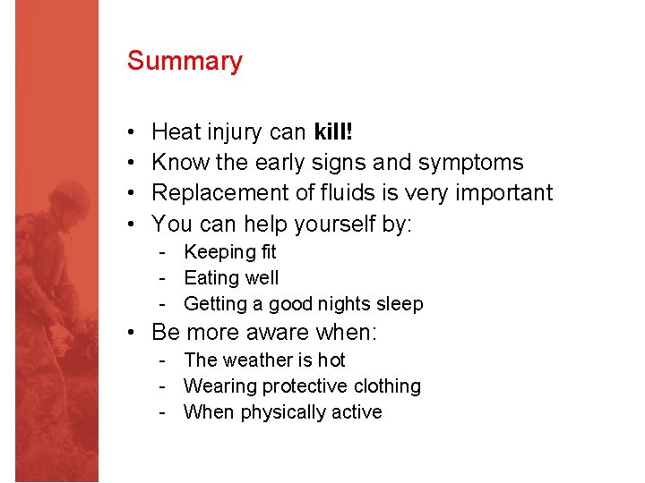 Summary • • Heat injury can kill! Know the early signs and symptoms Replacement