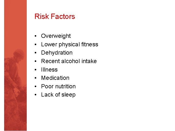Risk Factors • • Overweight Lower physical fitness Dehydration Recent alcohol intake Illness Medication