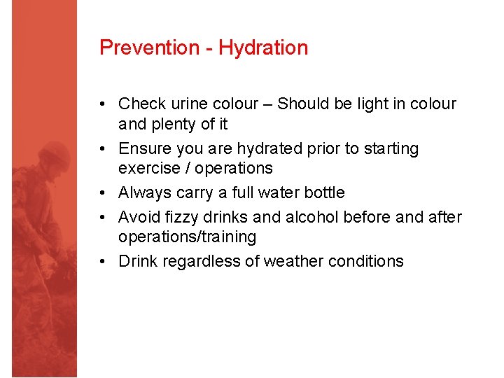 Prevention - Hydration • Check urine colour – Should be light in colour and