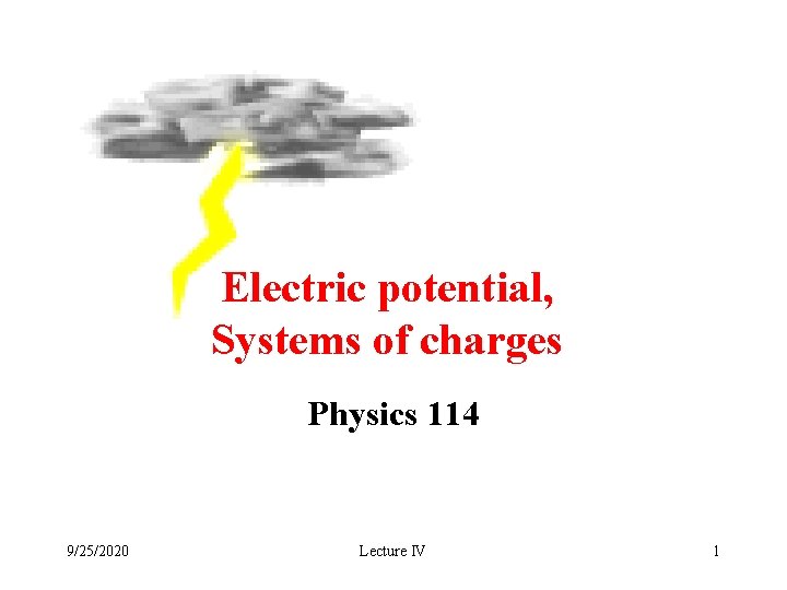 Electric potential, Systems of charges Physics 114 9/25/2020 Lecture IV 1 