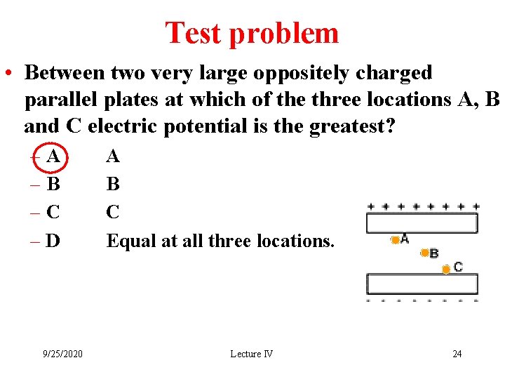 Test problem • Between two very large oppositely charged parallel plates at which of