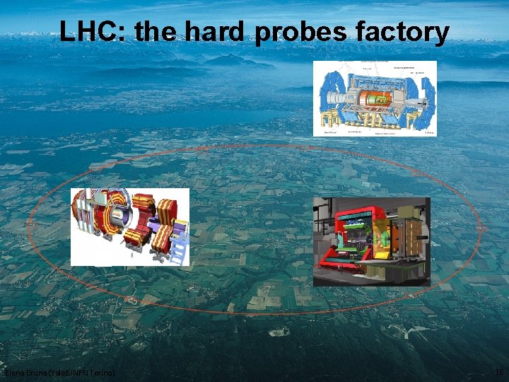 LHC: the hard probes factory Elena Bruna (Yale&INFN Torino) 16 