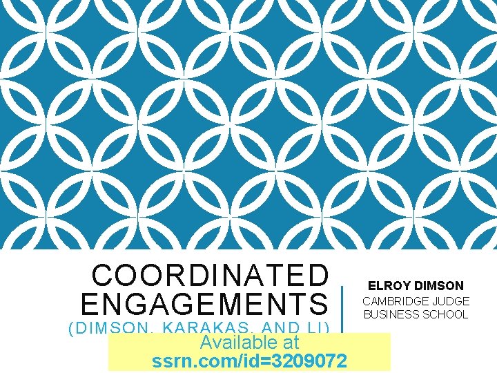 COORDINATED ENGAGEMENTS (DIMSON, KARAKAŞ, AND LI) Available at ssrn. com/id=3209072 ELROY DIMSON CAMBRIDGE JUDGE