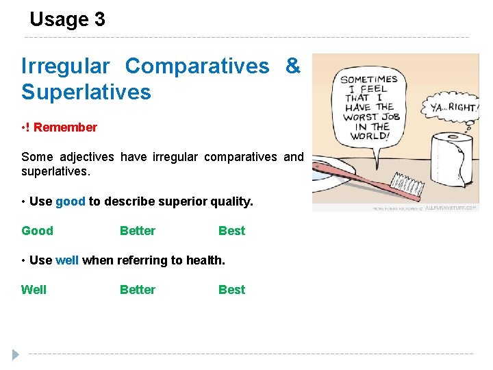 Usage 3 Irregular Comparatives & Superlatives • ! Remember Some adjectives have irregular comparatives