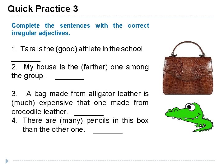 Quick Practice 3 Complete the sentences with the correct irregular adjectives. 1. Tara is