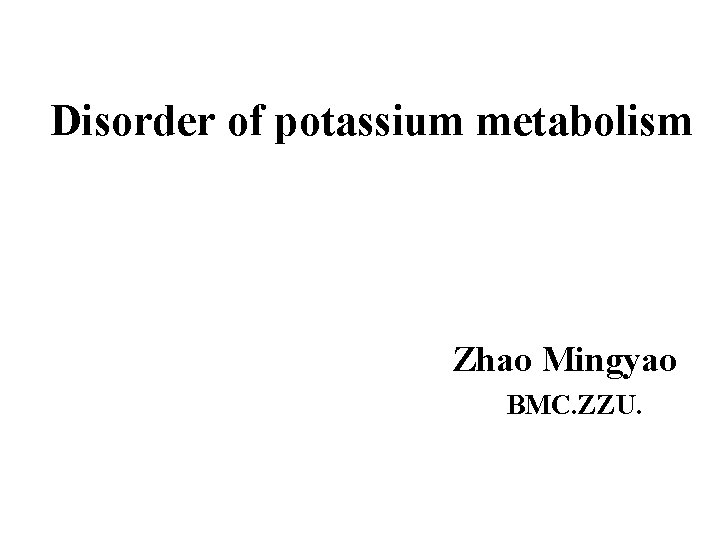 Disorder of potassium metabolism Zhao Mingyao BMC. ZZU. 