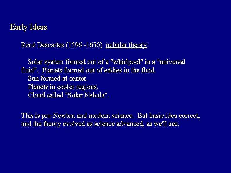 Early Ideas René Descartes (1596 -1650) nebular theory: Solar system formed out of a