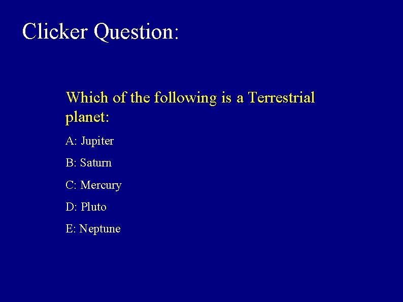 Clicker Question: Which of the following is a Terrestrial planet: A: Jupiter B: Saturn