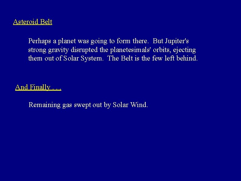 Asteroid Belt Perhaps a planet was going to form there. But Jupiter's strong gravity