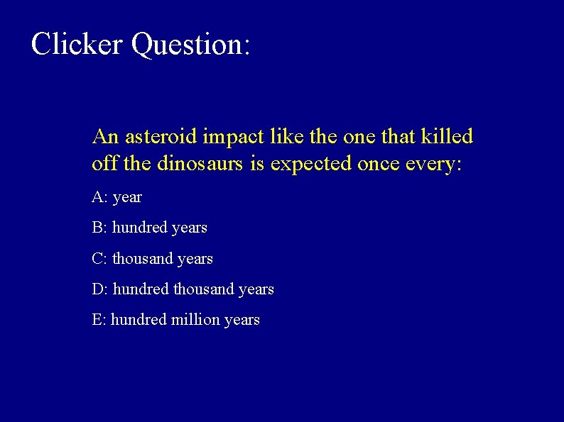 Clicker Question: An asteroid impact like the one that killed off the dinosaurs is