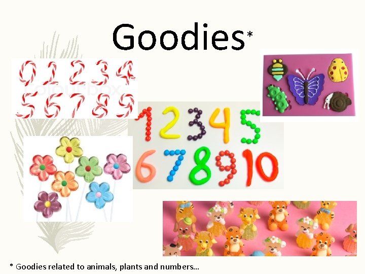 Goodies * Goodies related to animals, plants and numbers… * 