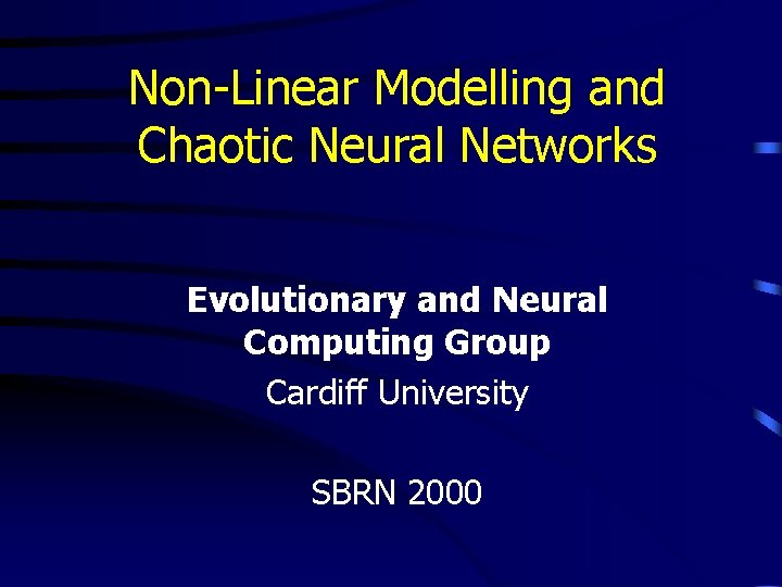 Non-Linear Modelling and Chaotic Neural Networks Evolutionary and Neural Computing Group Cardiff University SBRN