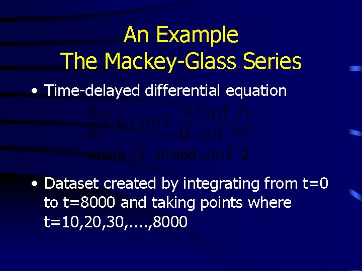 An Example The Mackey-Glass Series • Time-delayed differential equation • Dataset created by integrating
