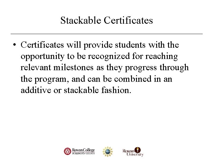 Stackable Certificates • Certificates will provide students with the opportunity to be recognized for