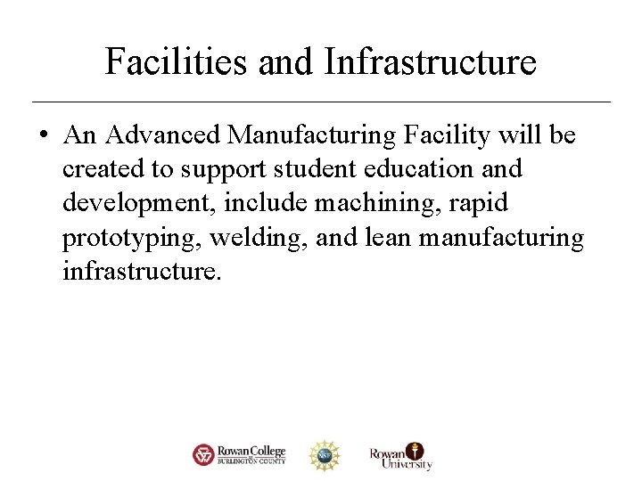 Facilities and Infrastructure • An Advanced Manufacturing Facility will be created to support student