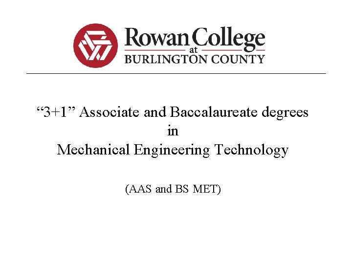 “ 3+1” Associate and Baccalaureate degrees in Mechanical Engineering Technology (AAS and BS MET)