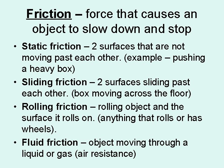 Friction – force that causes an object to slow down and stop • Static