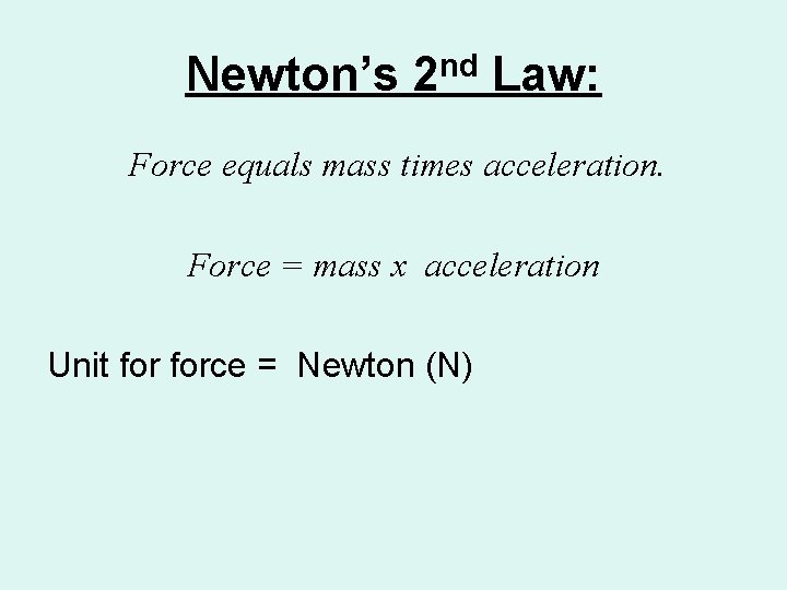 Newton’s 2 nd Law: Force equals mass times acceleration. Force = mass x acceleration