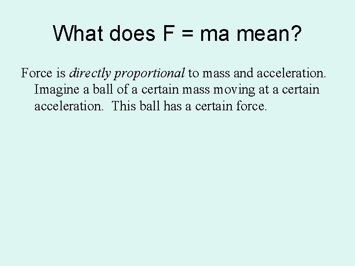 What does F = ma mean? Force is directly proportional to mass and acceleration.