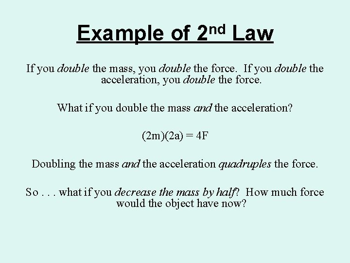Example of 2 nd Law If you double the mass, you double the force.