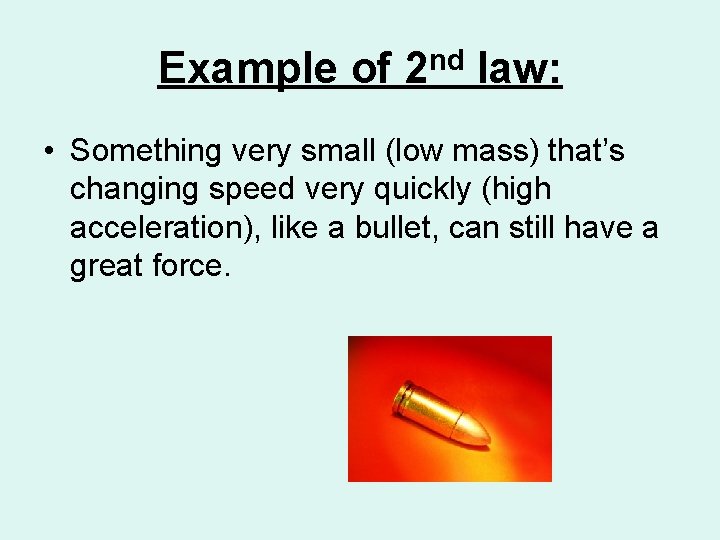 Example of 2 nd law: • Something very small (low mass) that’s changing speed