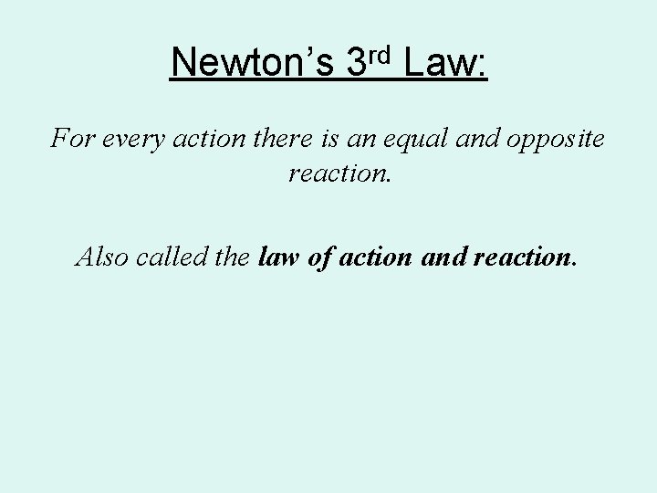 Newton’s 3 rd Law: For every action there is an equal and opposite reaction.