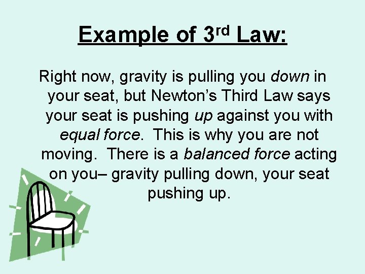 Example of 3 rd Law: Right now, gravity is pulling you down in your