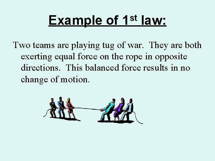 Example of 1 st law: Two teams are playing tug of war. They are