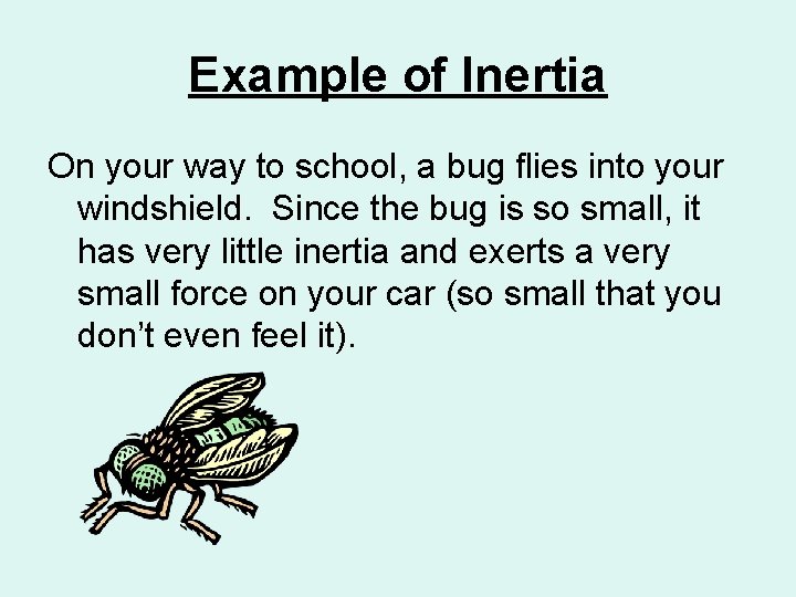 Example of Inertia On your way to school, a bug flies into your windshield.