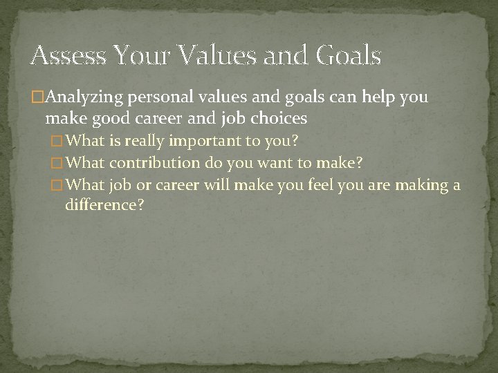Assess Your Values and Goals �Analyzing personal values and goals can help you make