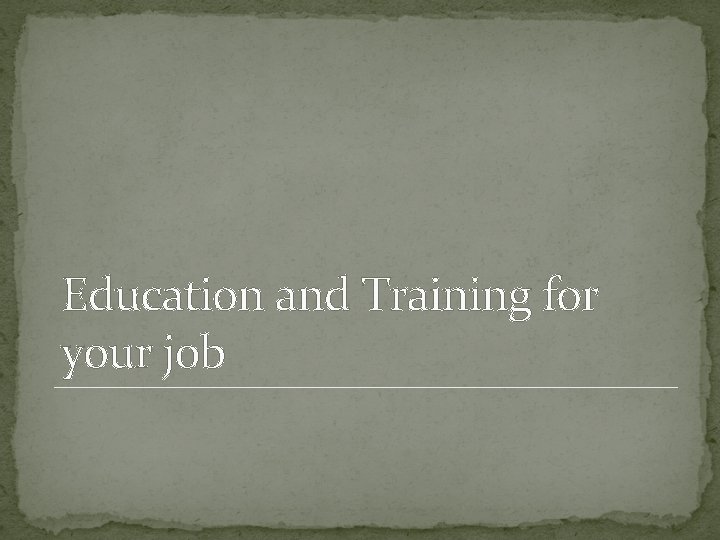 Education and Training for your job 