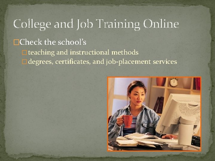 College and Job Training Online �Check the school’s � teaching and instructional methods �