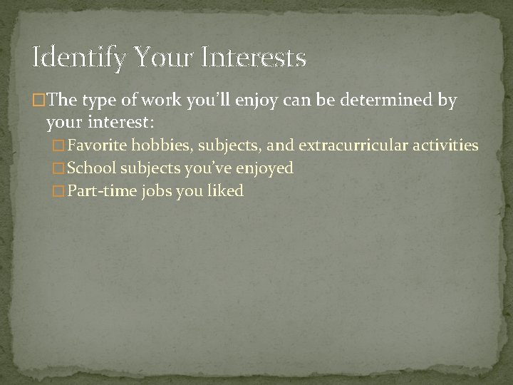 Identify Your Interests �The type of work you’ll enjoy can be determined by your