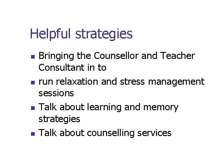 Helpful strategies n n Bringing the Counsellor and Teacher Consultant in to run relaxation Helpful strategies n n Bringing the Counsellor and Teacher Consultant in to run relaxation