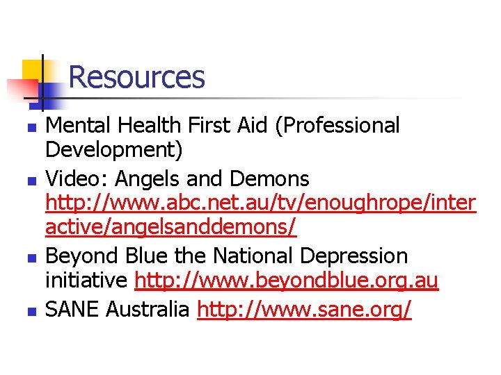 Resources n n Mental Health First Aid (Professional Development) Video: Angels and Demons http: Resources n n Mental Health First Aid (Professional Development) Video: Angels and Demons http: