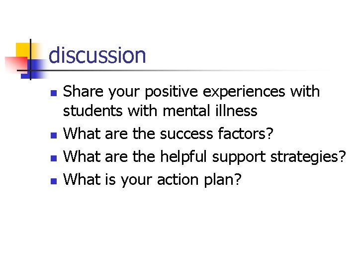 discussion n n Share your positive experiences with students with mental illness What are discussion n n Share your positive experiences with students with mental illness What are