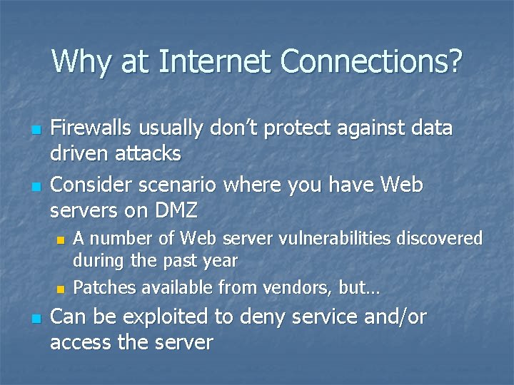 Why at Internet Connections? n n Firewalls usually don’t protect against data driven attacks