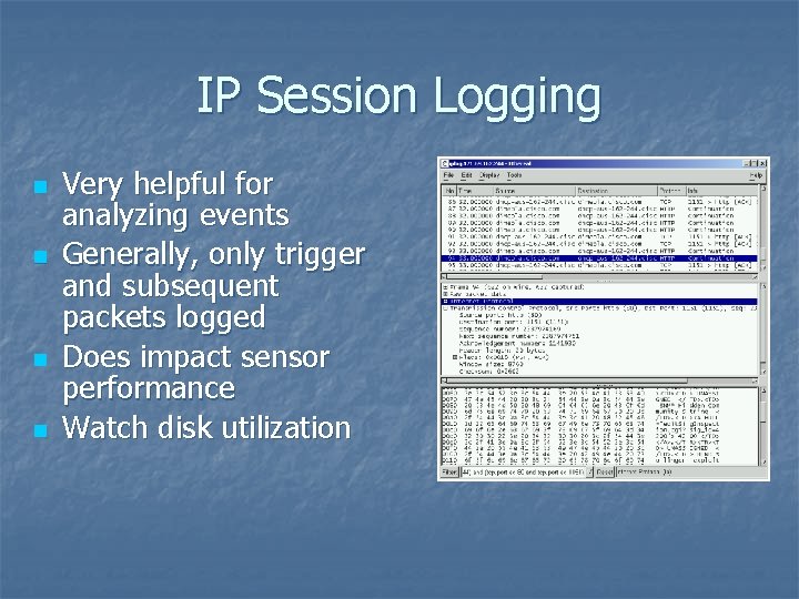 IP Session Logging n n Very helpful for analyzing events Generally, only trigger and