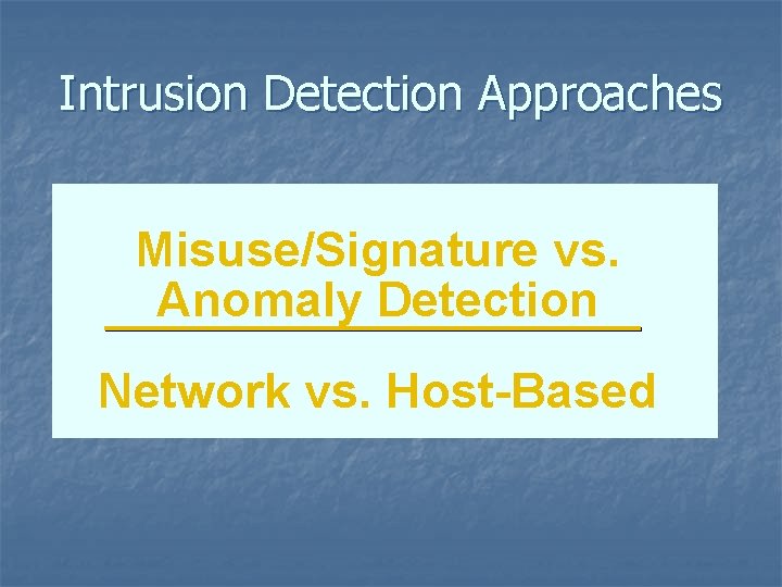 Intrusion Detection Approaches Misuse/Signature vs. Anomaly Detection Network vs. Host-Based 