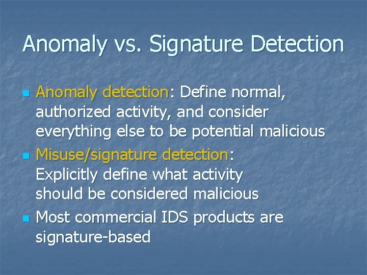 Anomaly vs. Signature Detection n Anomaly detection: Define normal, authorized activity, and consider everything