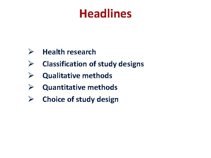 Headlines Ø Ø Ø Health research Classification of study designs Qualitative methods Quantitative methods Headlines Ø Ø Ø Health research Classification of study designs Qualitative methods Quantitative methods