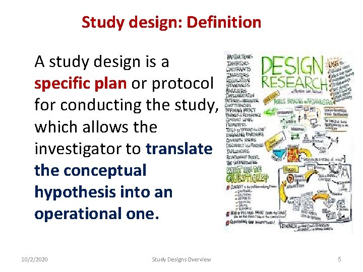 Study design: Definition A study design is a specific plan or protocol for conducting Study design: Definition A study design is a specific plan or protocol for conducting