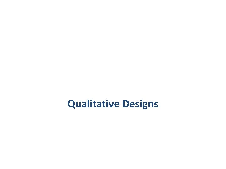 Qualitative Designs Qualitative Designs