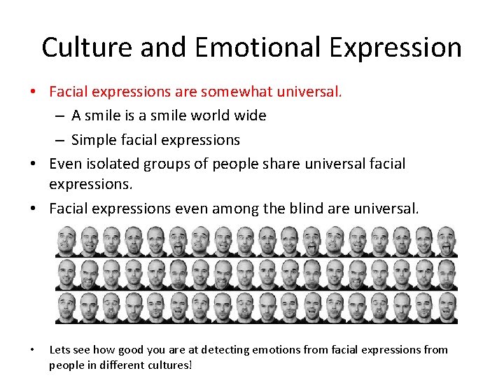 Culture and Emotional Expression • Facial expressions are somewhat universal. – A smile is