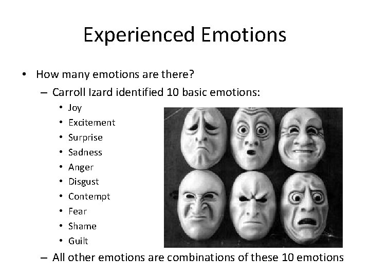 Experienced Emotions • How many emotions are there? – Carroll Izard identified 10 basic