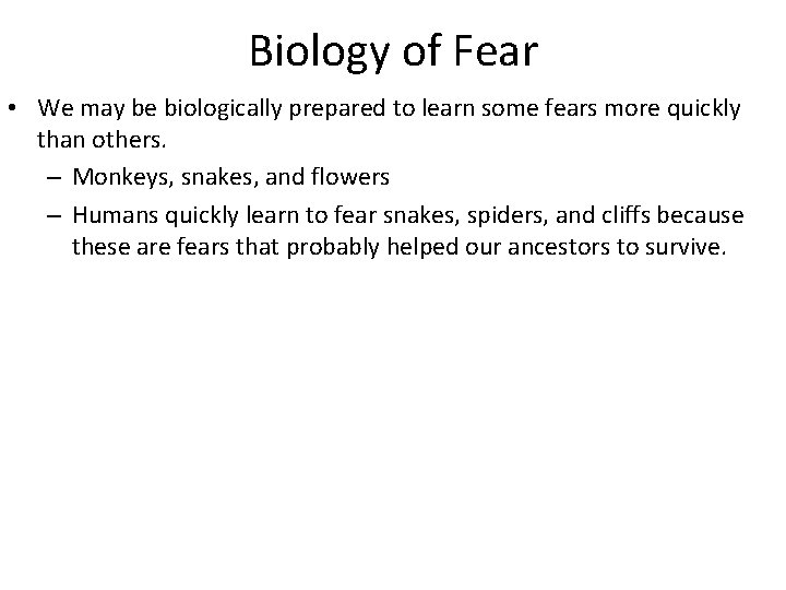 Biology of Fear • We may be biologically prepared to learn some fears more